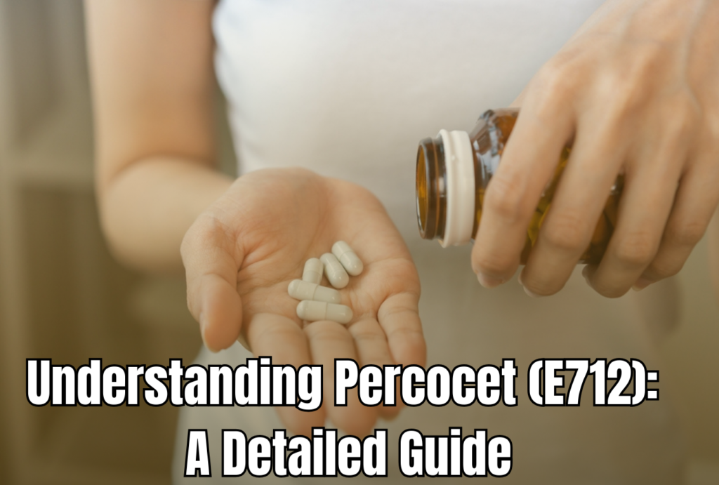 Understanding Percocet (E712): A Detailed Guide